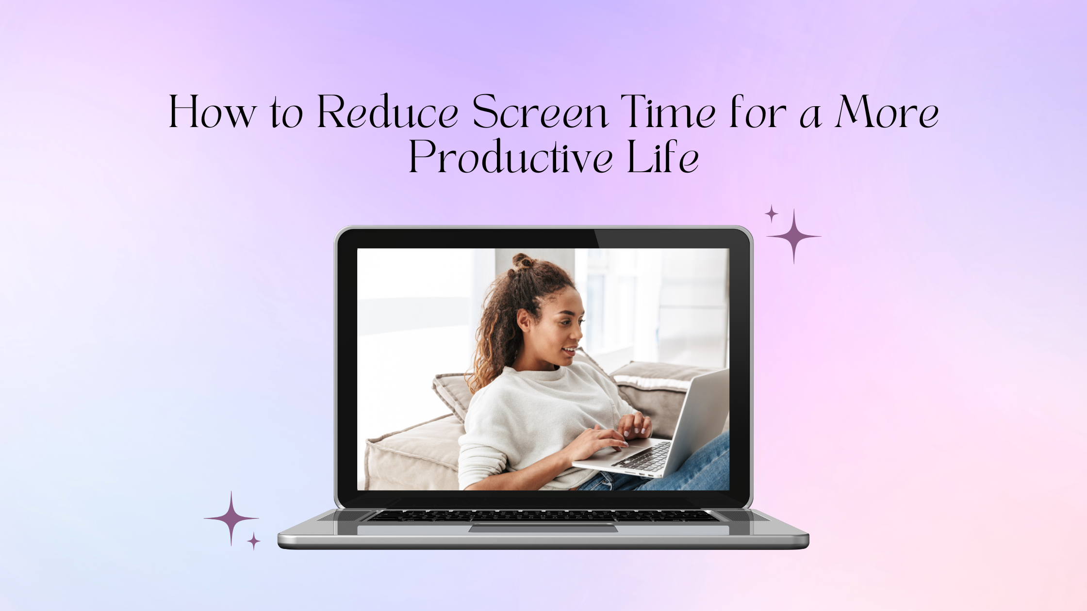 How to Reduce Screen Time for a More Productive Life ?